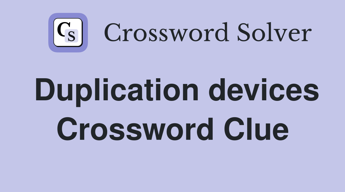 Duplication devices Crossword Clue
