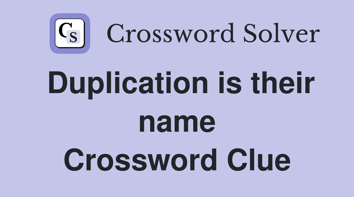 Duplication is their name Crossword Clue