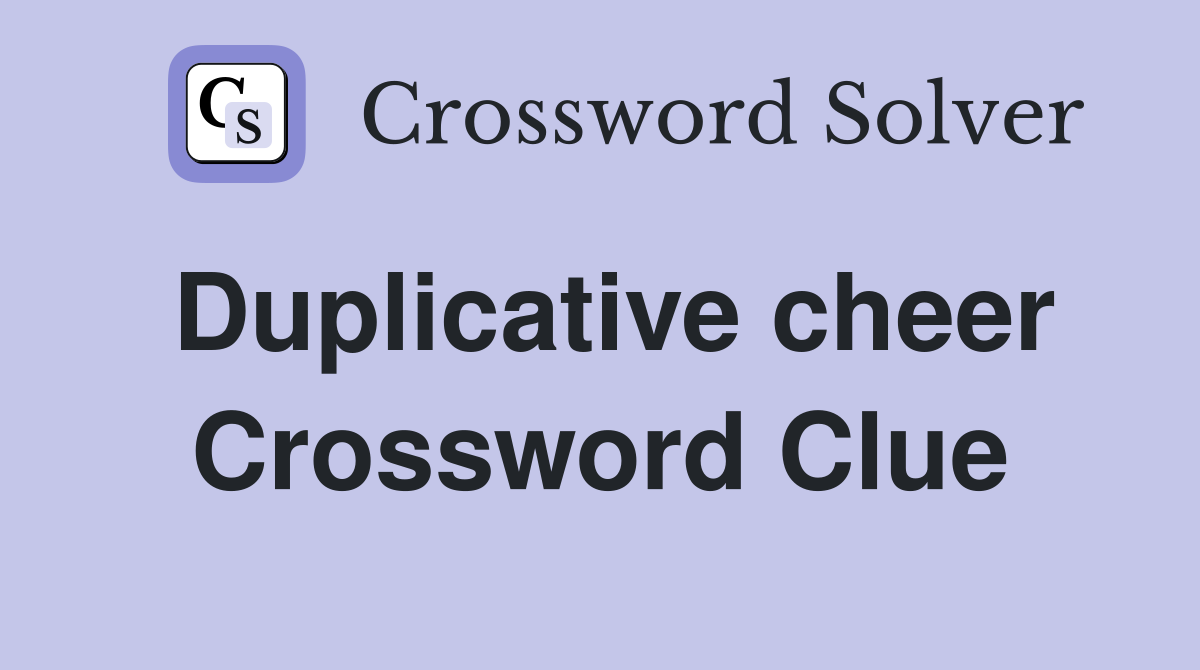 Duplicative cheer Crossword Clue