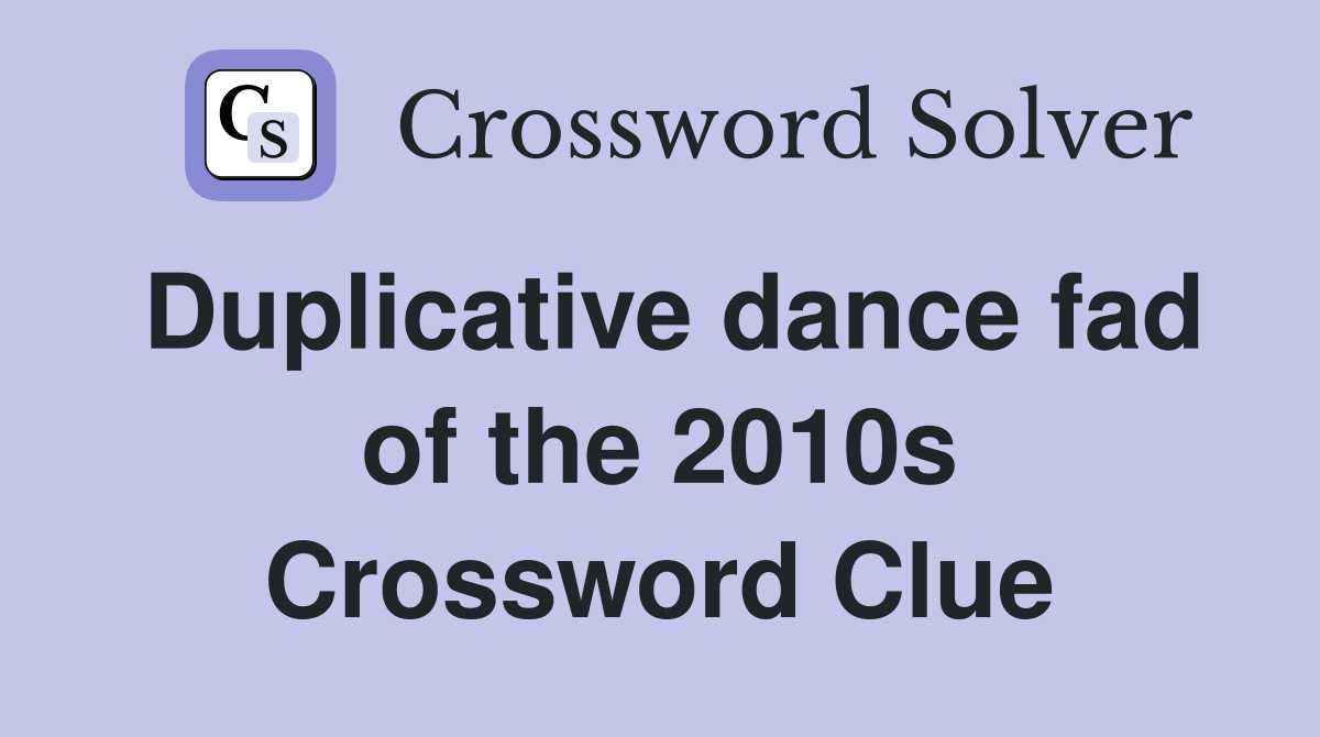 Duplicative dance fad of the 2010s Crossword Clue