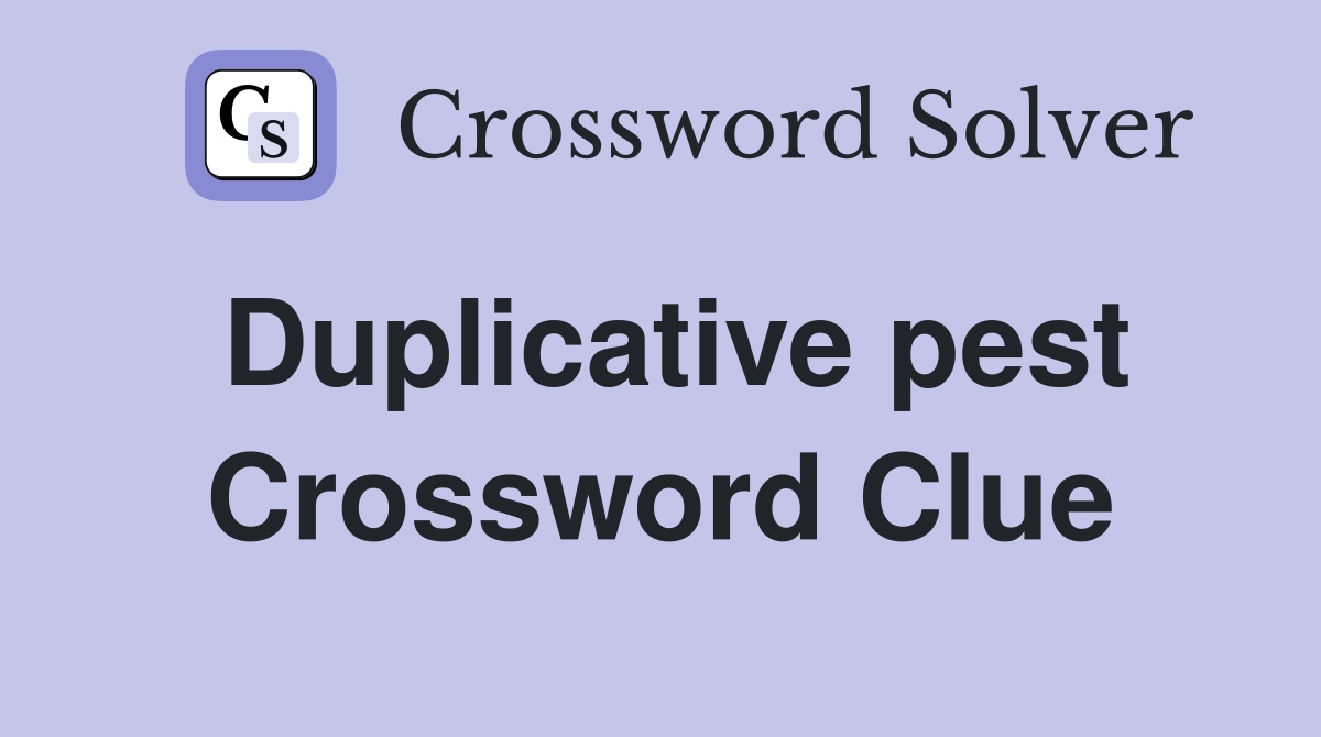 Duplicative pest Crossword Clue