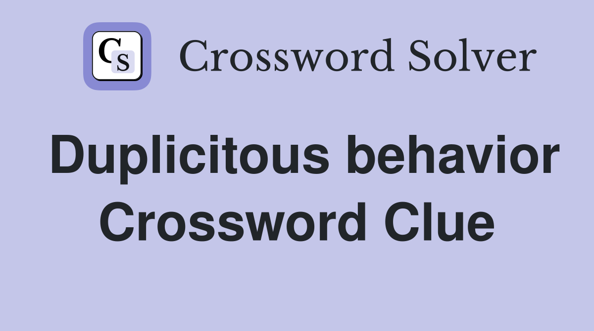 Duplicitous behavior Crossword Clue