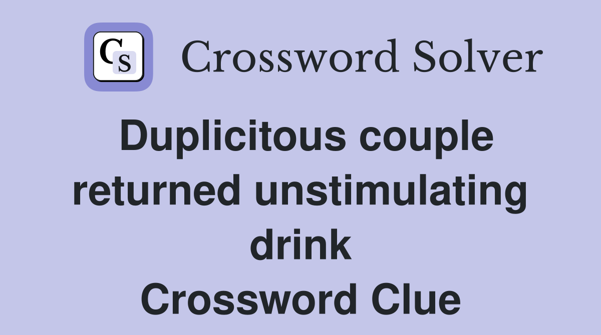 Duplicitous couple returned unstimulating drink Crossword Clue