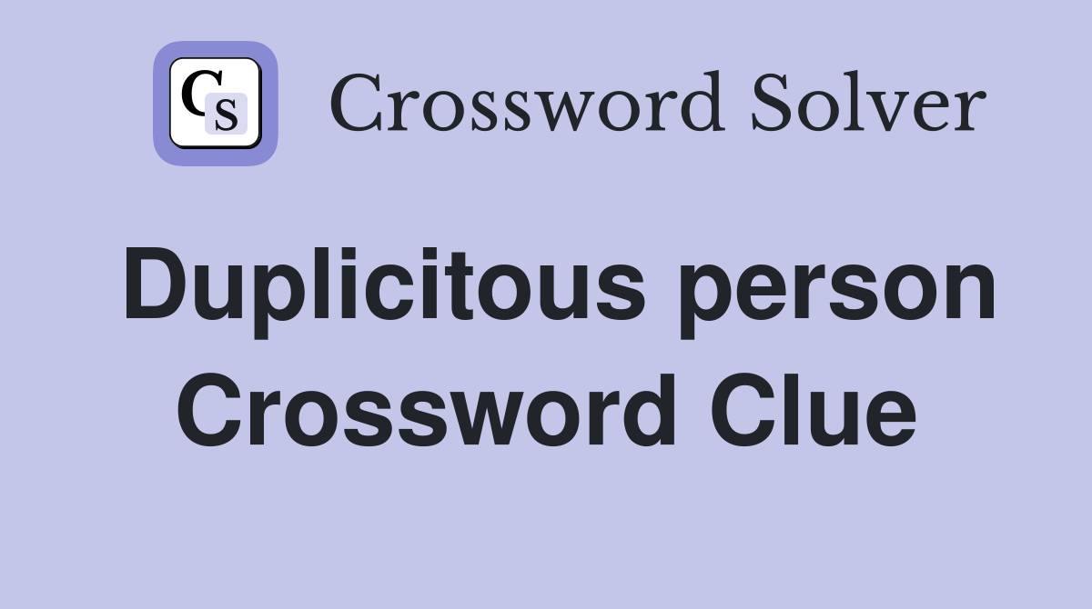 Duplicitous person Crossword Clue