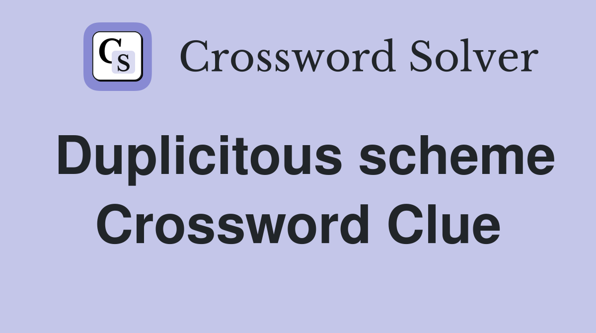 Duplicitous scheme Crossword Clue