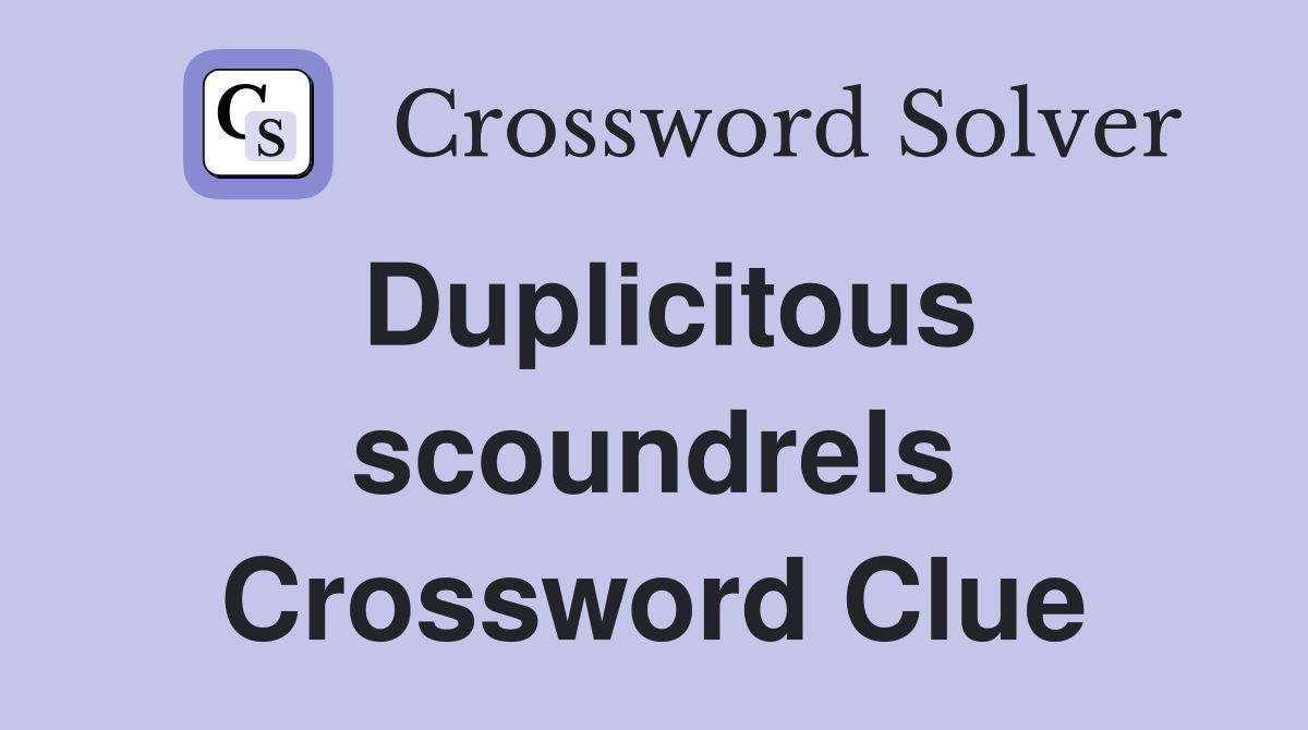 Duplicitous scoundrels Crossword Clue