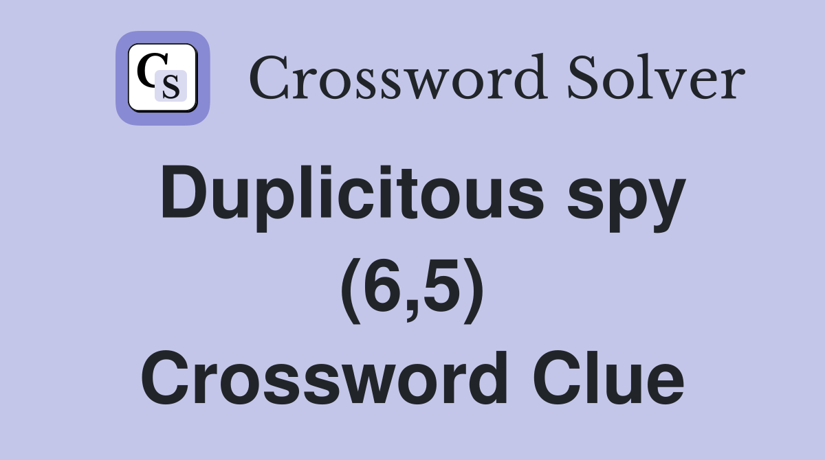 Duplicitous spy (6,5) Crossword Clue
