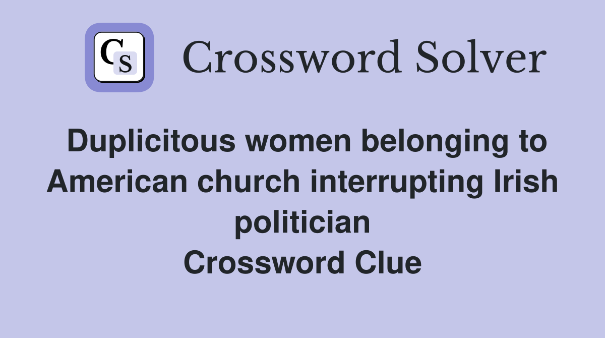 Duplicitous women belonging to American church interrupting Irish politician Crossword Clue