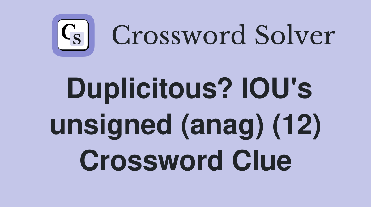 Duplicitous? IOU's unsigned (anag) (12) Crossword Clue