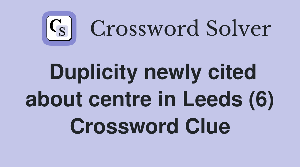 Duplicity newly cited about centre in Leeds (6) Crossword Clue