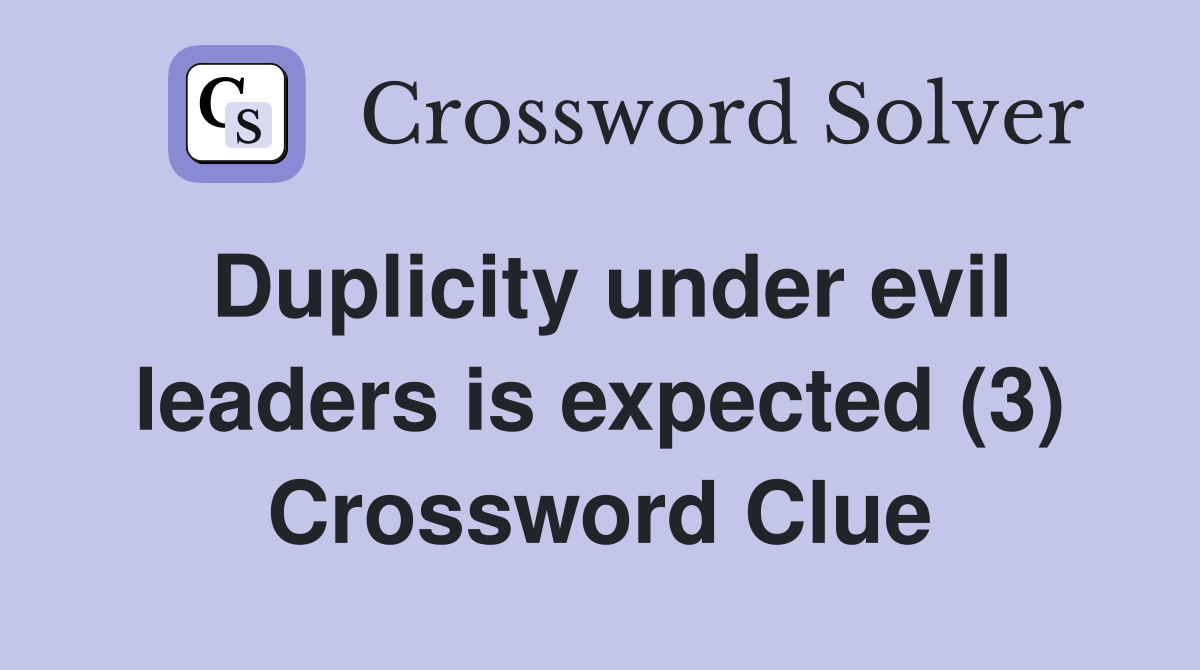 Duplicity under evil leaders is expected (3) Crossword Clue