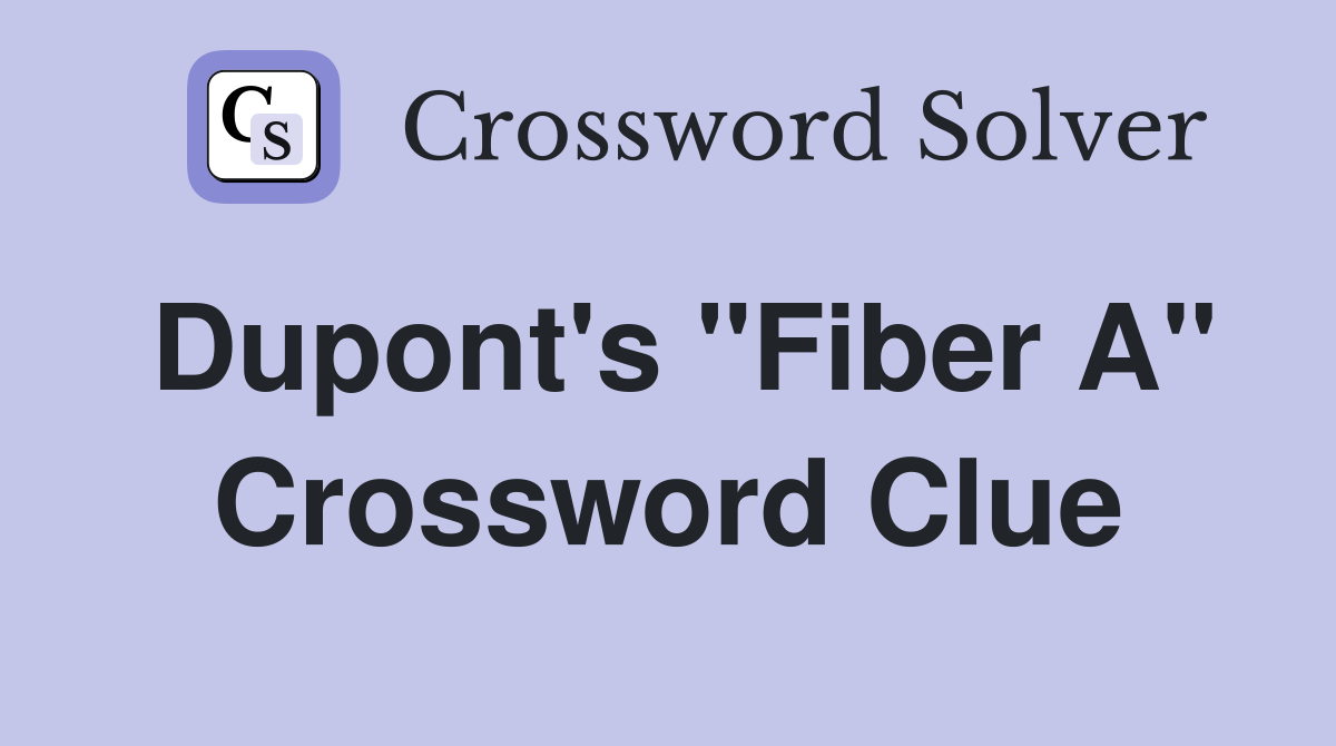 Dupont's "Fiber A" Crossword Clue