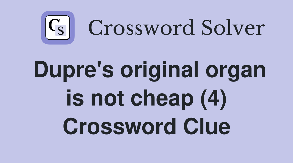Dupre's original organ is not cheap (4) Crossword Clue