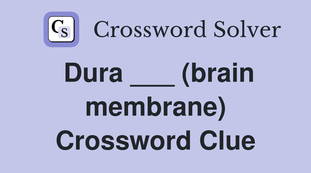 Dura ___ (brain membrane) Crossword Clue
