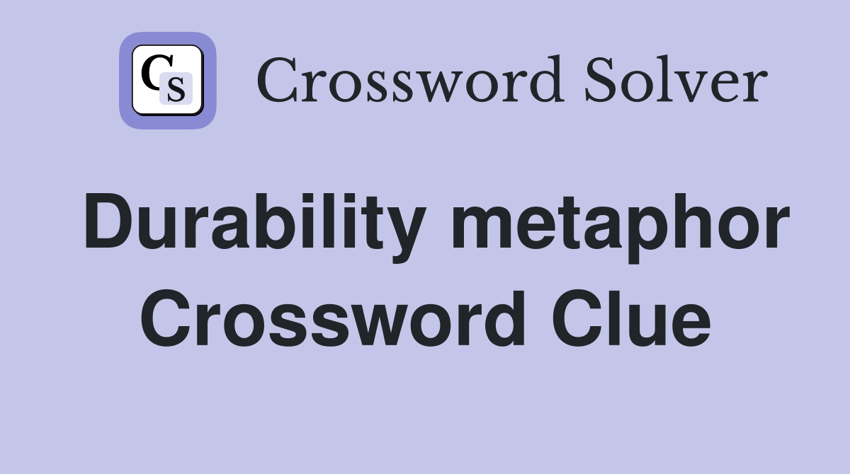 Durability metaphor Crossword Clue