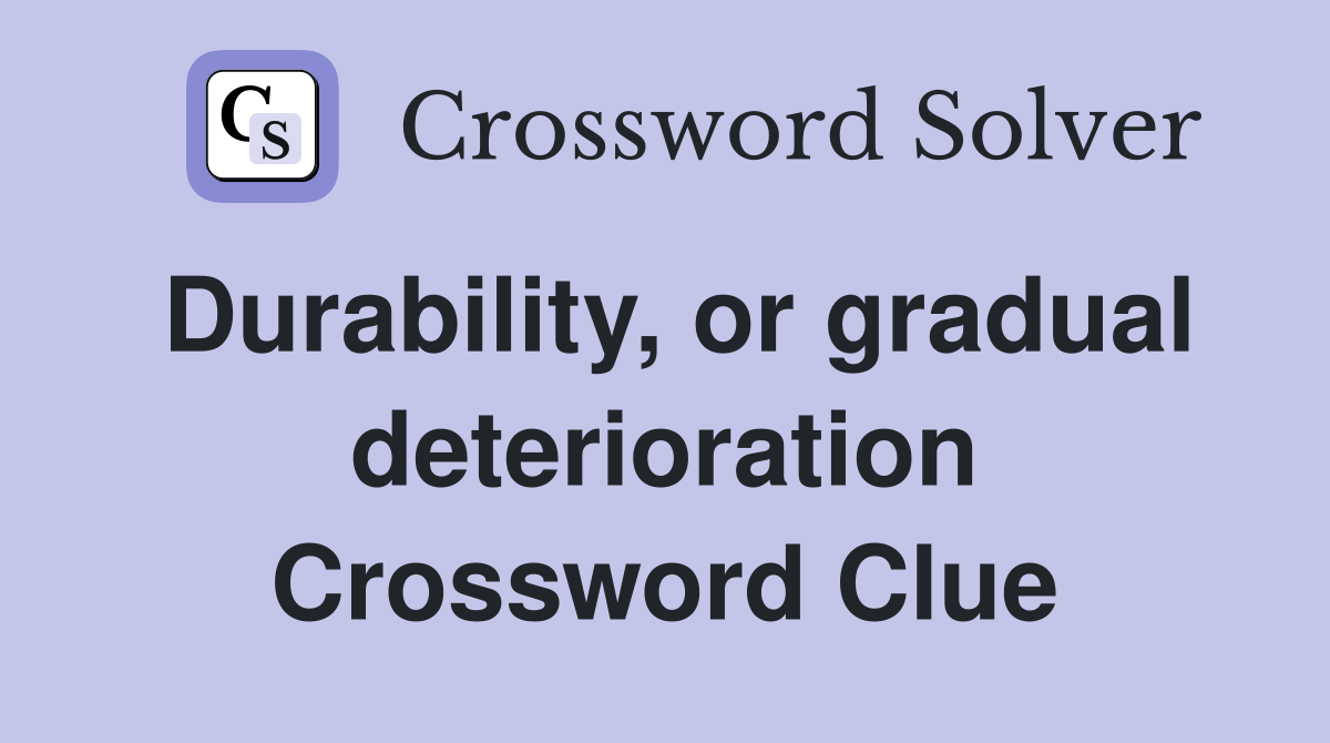 Durability, or gradual deterioration Crossword Clue