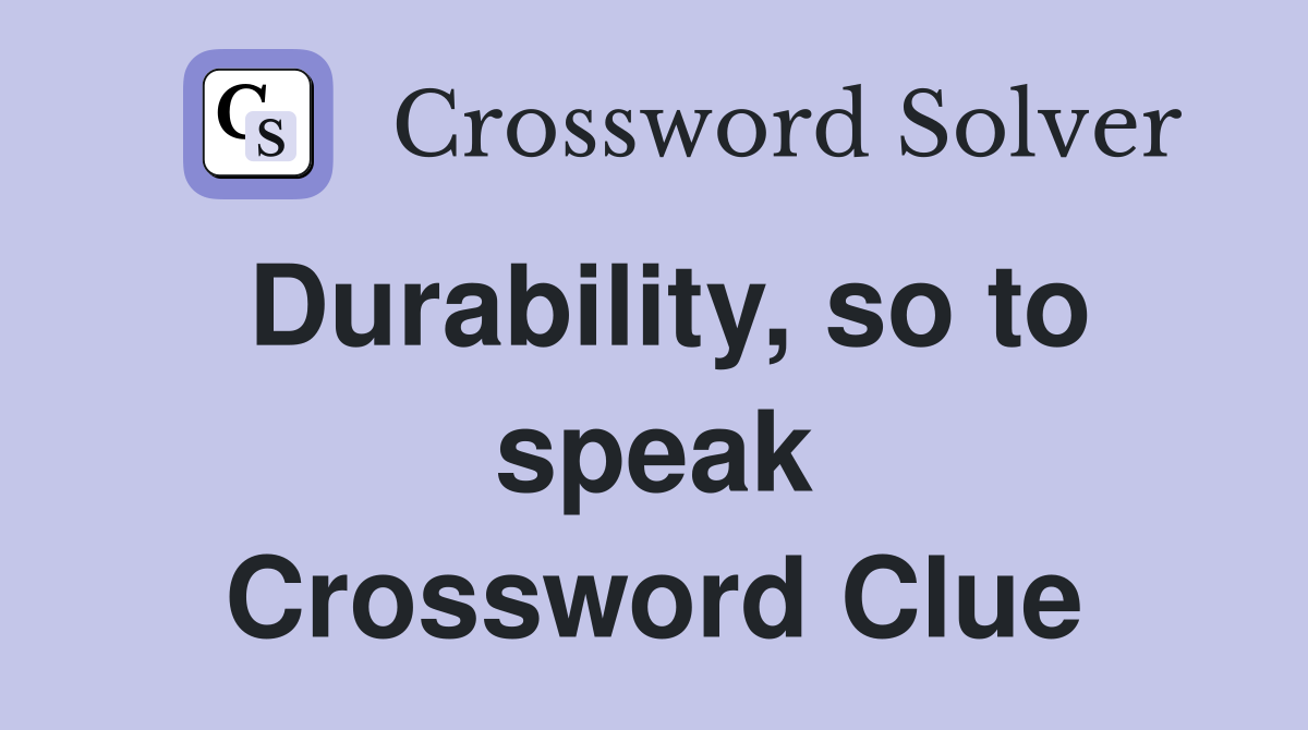Durability, so to speak Crossword Clue