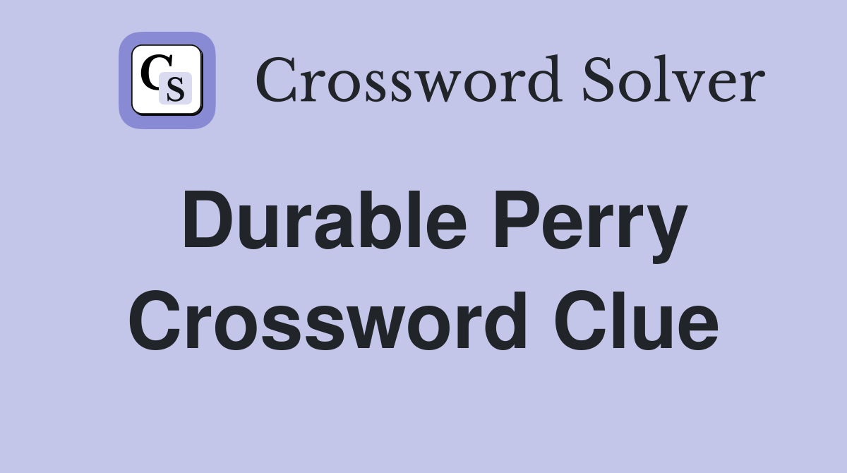 Durable Perry Crossword Clue