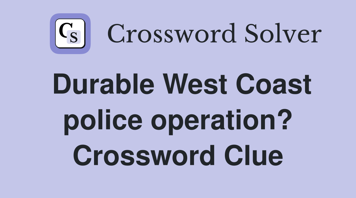 Durable West Coast police operation? Crossword Clue
