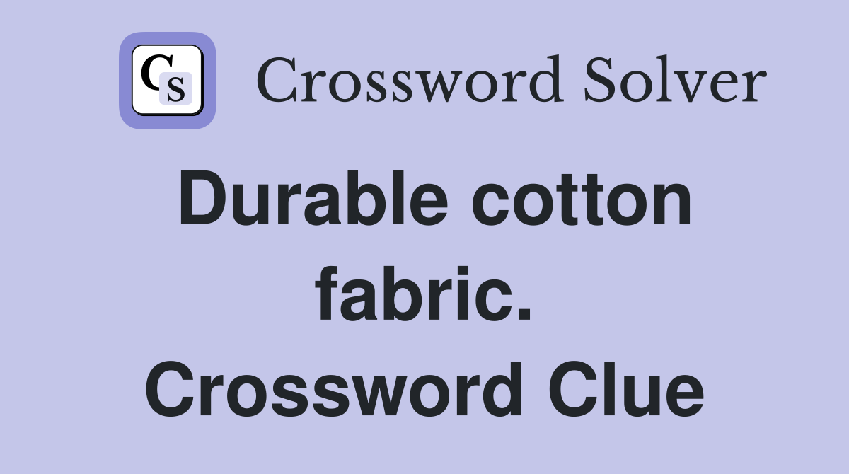 Durable cotton fabric. Crossword Clue