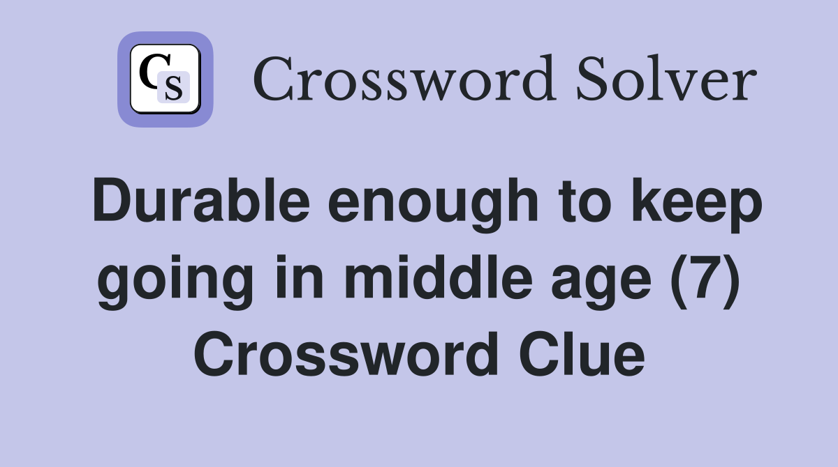 Durable enough to keep going in middle age (7) Crossword Clue