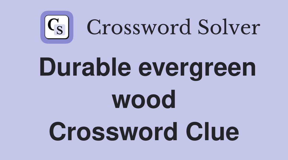 Durable evergreen wood Crossword Clue