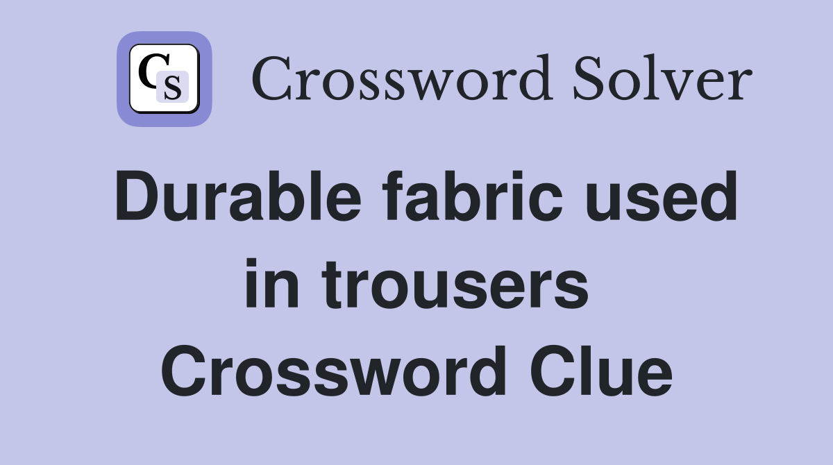Durable fabric used in trousers Crossword Clue