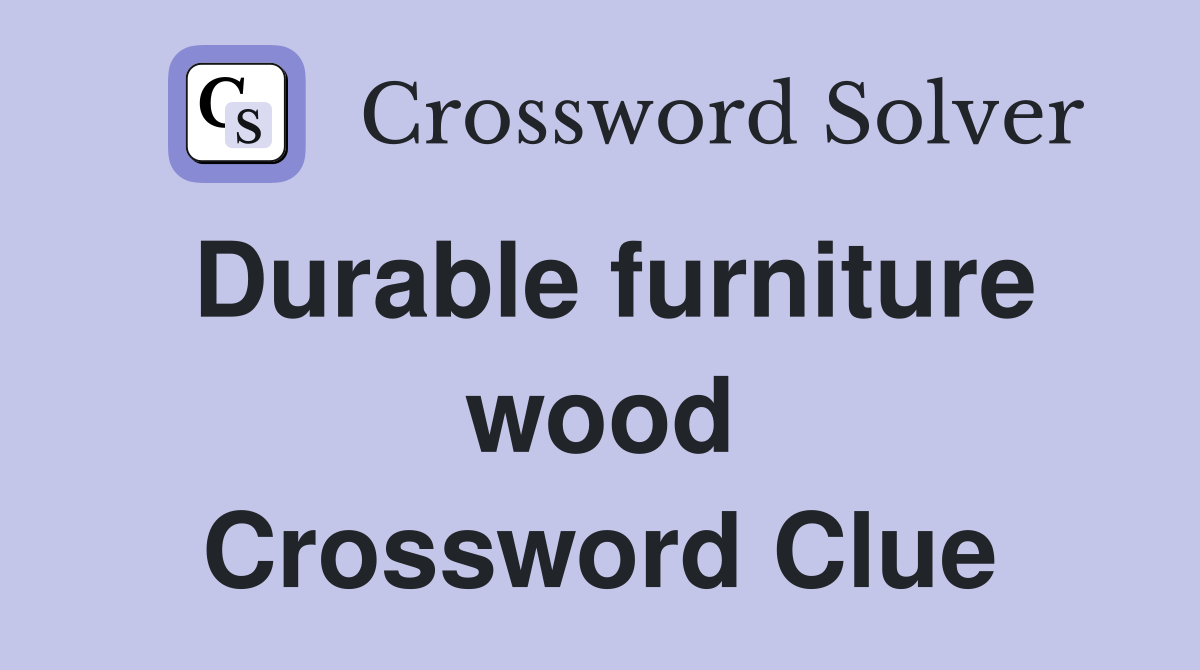 Durable furniture wood Crossword Clue