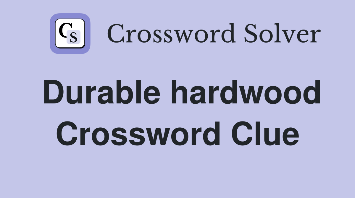 Durable hardwood Crossword Clue