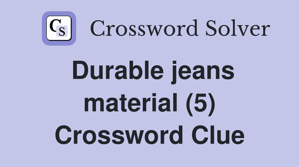 Durable jeans material (5) Crossword Clue