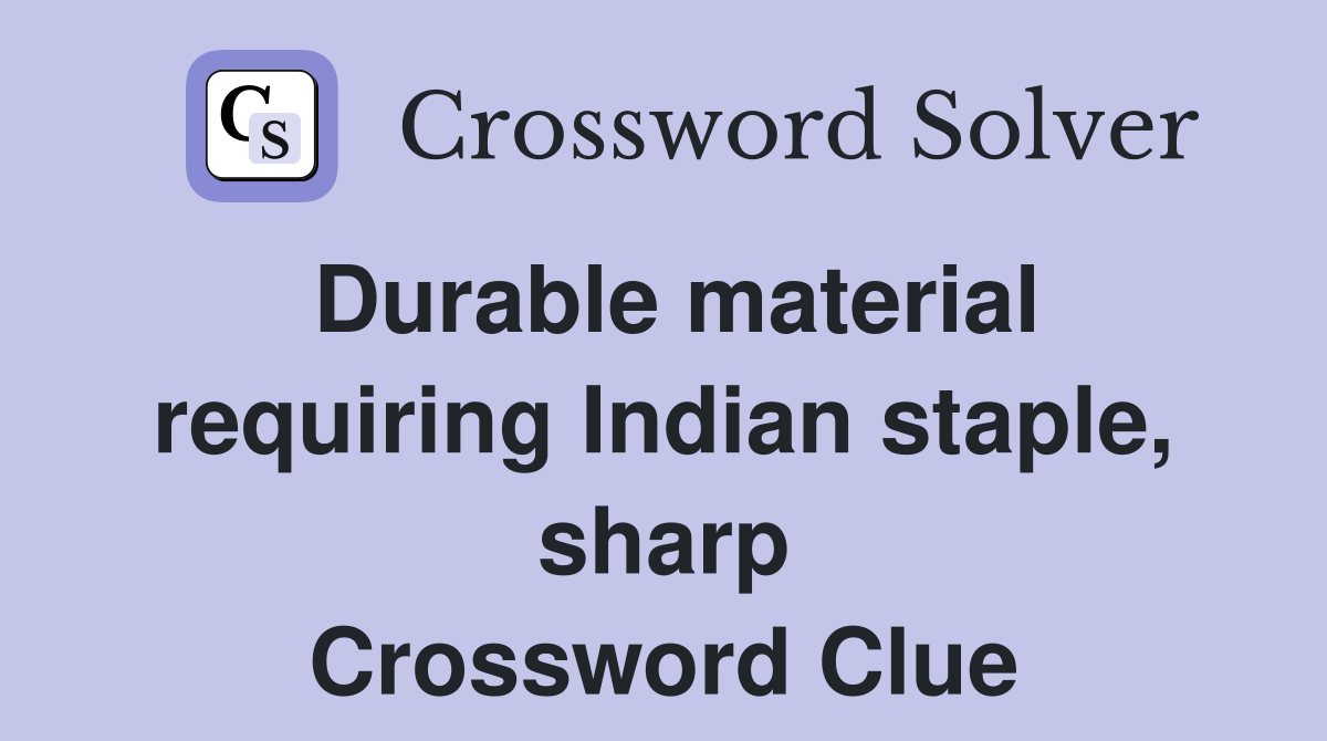 Durable material requiring Indian staple, sharp Crossword Clue