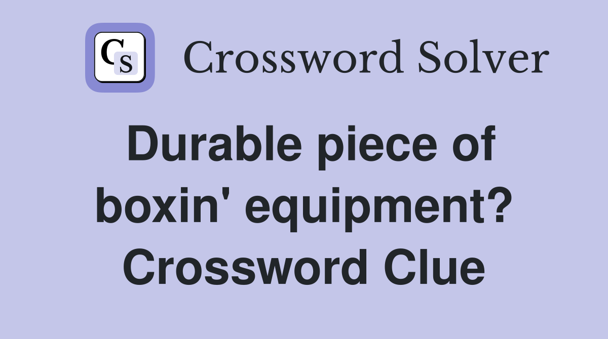 Durable piece of boxin' equipment? Crossword Clue