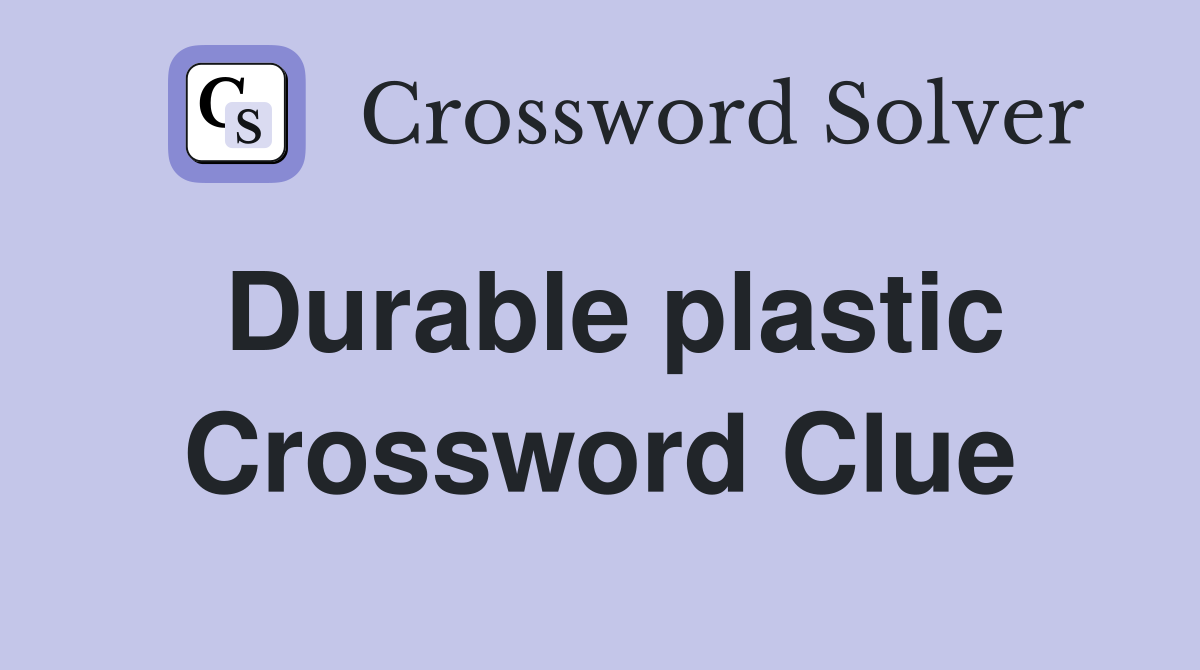 Durable plastic Crossword Clue