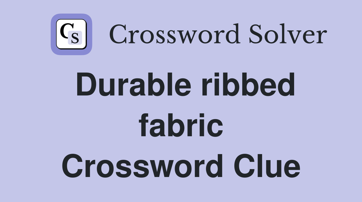 Durable ribbed fabric Crossword Clue