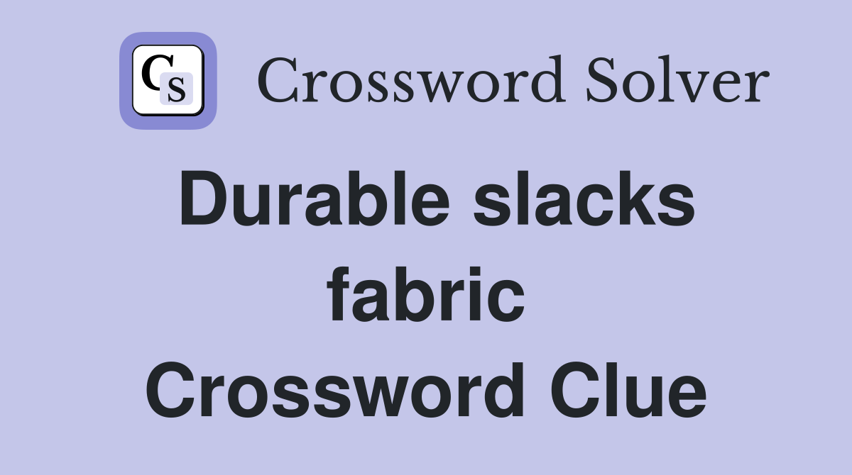 Durable slacks fabric Crossword Clue