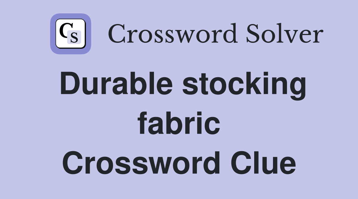 Durable stocking fabric Crossword Clue