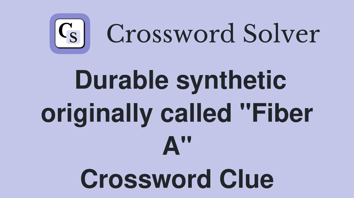 Durable synthetic originally called "Fiber A" Crossword Clue