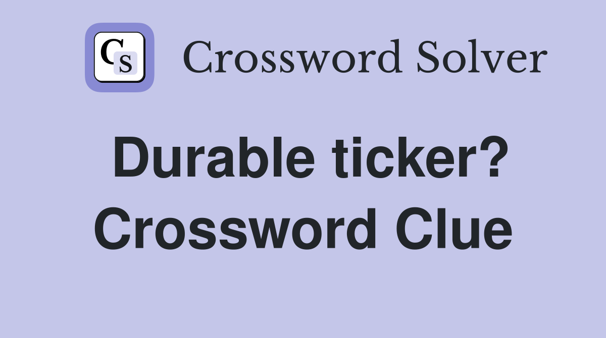 Durable ticker? Crossword Clue