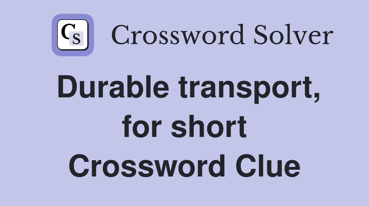 Durable transport, for short Crossword Clue