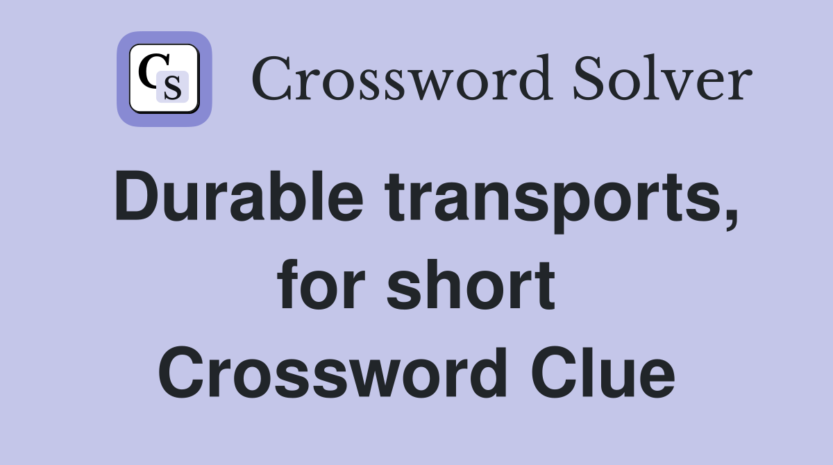 Durable transports, for short Crossword Clue