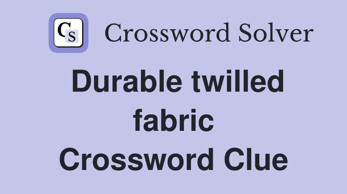 Durable twilled fabric Crossword Clue