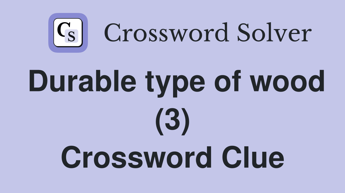 Durable type of wood (3) Crossword Clue