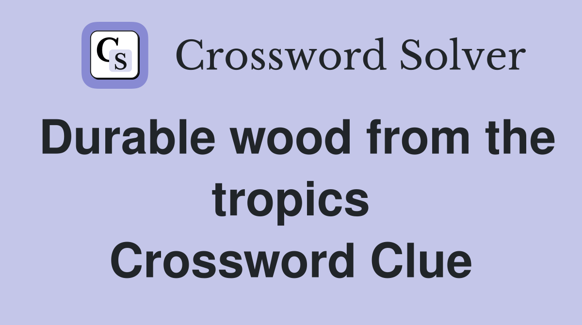Durable wood from the tropics Crossword Clue
