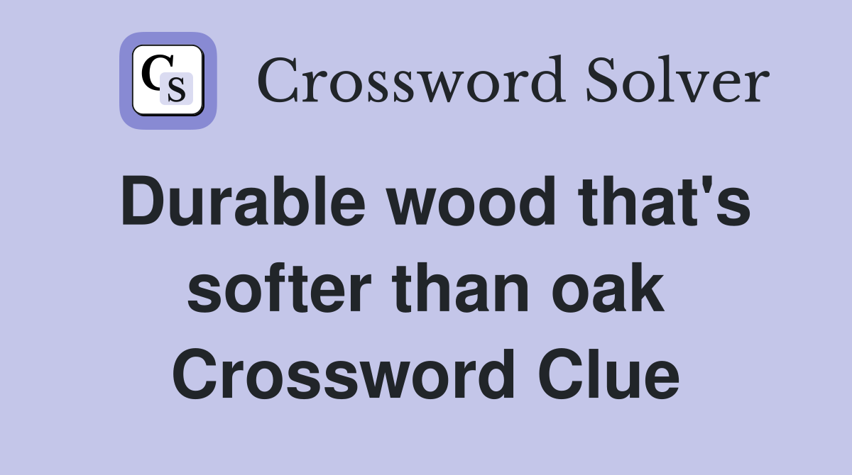 Durable wood that's softer than oak Crossword Clue