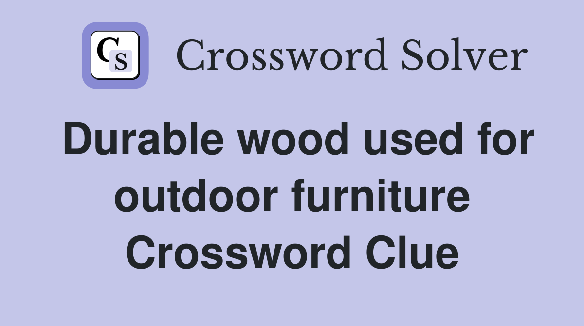 Durable wood used for outdoor furniture Crossword Clue