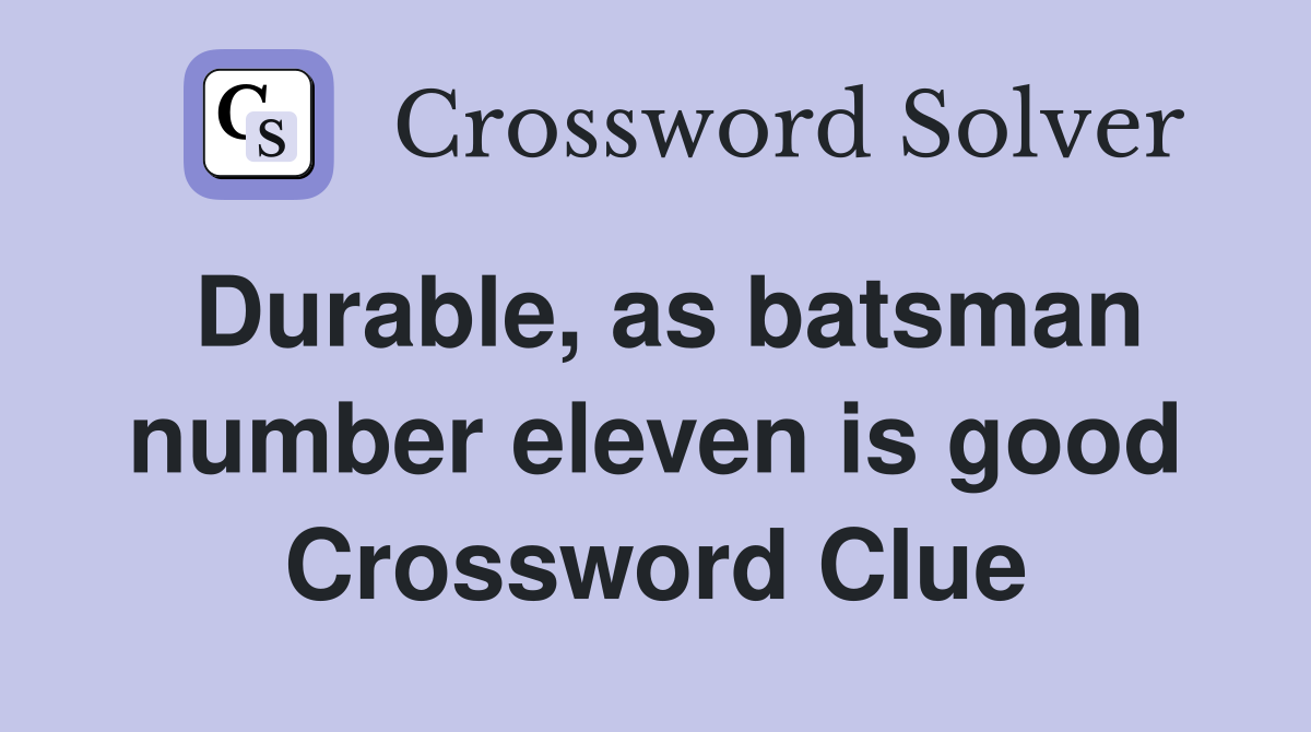 Durable, as batsman number eleven is good Crossword Clue