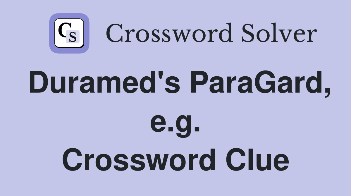 Duramed's ParaGard, e.g. Crossword Clue