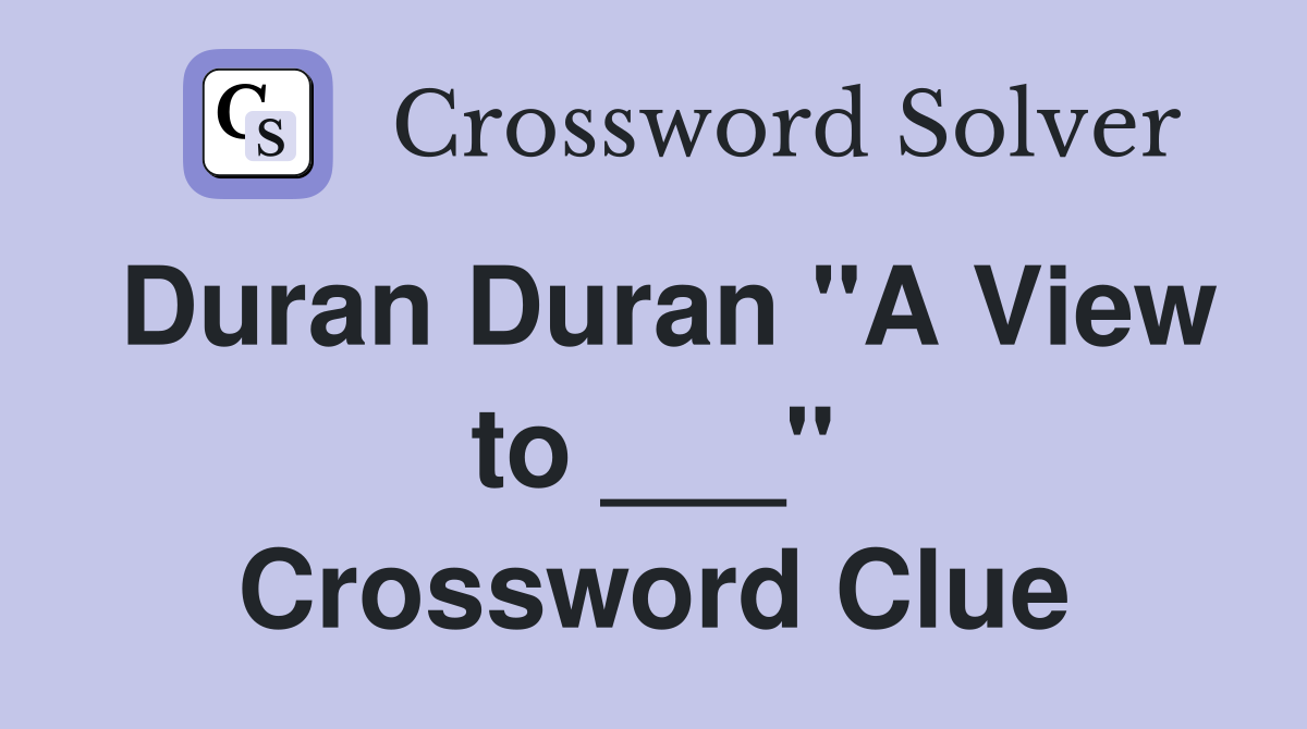 Duran Duran "A View to ___" Crossword Clue