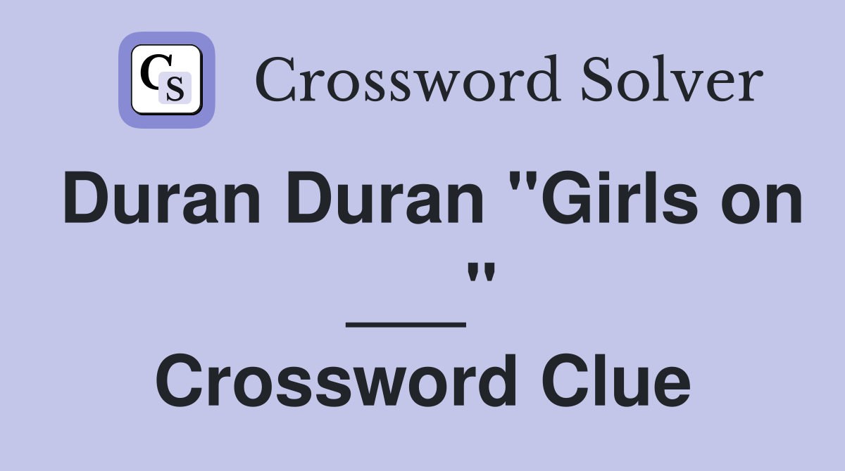 Duran Duran "Girls on ___" Crossword Clue