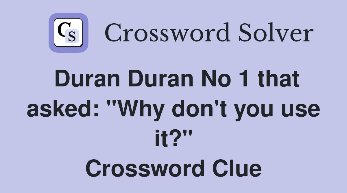 Duran Duran No 1 that asked: "Why don't you use it?" Crossword Clue